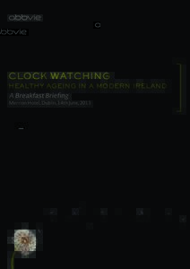 CLOCK WATCHING HEALTHY AGEING IN A MODERN IRELAND A Breakfast Briefing  Merrion Hotel, Dublin, 14th June, 2013