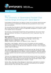 Media Release Sept 2014 The University of Queensland Football Club tackles binge drinking with Good Sports Local Brisbane football players are helping to break the link between alcohol and sport