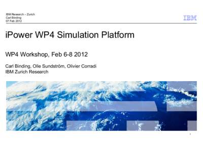 IBM Research – Zurich Carl Binding 07 Feb 2012 iPower WP4 Simulation Platform WP4 Workshop, Feb