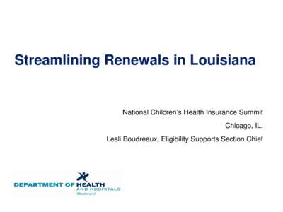 Streamlining Renewals in Louisiana  National Children’s Health Insurance Summit Chicago, IL. Lesli Boudreaux, Eligibility Supports Section Chief