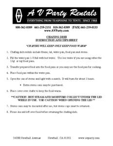 CHAFING DISH INSTRUCTION AND TIPS SHEET *CHAFERS WILL KEEP ONLY KEEP FOOD WARM* 1. Chafing dish rentals include frame, lid, water pan, food pan and sterno. 2. Fill the water pan 1/3 full with hot water. Use less water if