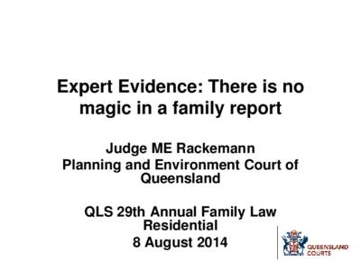 Expert Evidence: There is no magic in a family report Judge ME Rackemann Planning and Environment Court of Queensland QLS 29th Annual Family Law