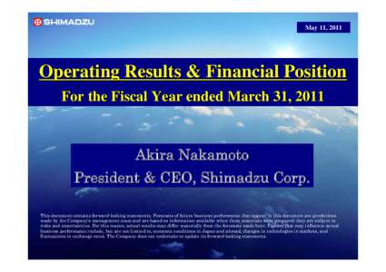 May 11, 2011  Operating Results & Financial Position For the Fiscal Year ended March 31, 2011  Akira Nakamoto