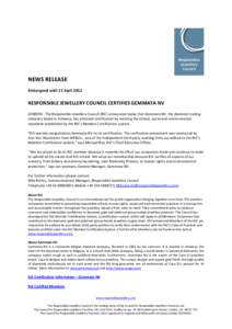 NEWS RELEASE Embargoed until 12 April 2012 RESPONSIBLE JEWELLERY COUNCIL CERTIFIES GEMMATA NV LONDON - The Responsible Jewellery Council (RJC) announced today that Gemmata NV, the diamond trading company based in Antwerp