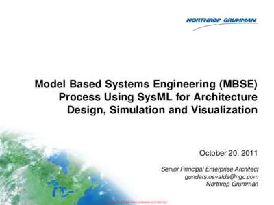 Model Based Systems Engineering (MBSE) Process Using SysML for Architecture Design, Simulation and Visualization October 20, 2011 Senior Principal Enterprise Architect