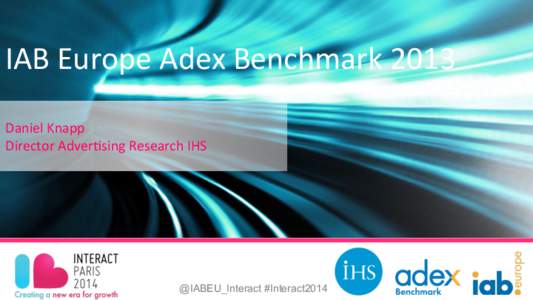 IAB	
  Europe	
  Adex	
  Benchmark	
  2013 	
  	
   Daniel	
  Knapp	
   Director	
  Adver=sing	
  Research	
  IHS	
   @IABEU_Interact #Interact2014