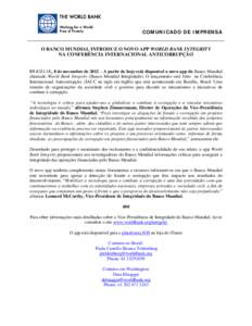 COMUNICADO DE IMPRENSA O BANCO MUNDIAL INTRODUZ O NOVO APP WORLD BANK INTEGRITY NA CONFERÊNCIA INTERNACIONAL ANTICORRUPÇÃO B R A SÍ L I A , 8 de novembro de 2012 – A partir de hoje está disponível o novo app do B