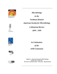 INTRODUCTION AND ACKNOWLEDGMENTS  This historical review of microbiology in the Northeast Branch has been compiled in honor of the ASM Centennial and is dedicated to all microbiologists in the Branch committed to the mi