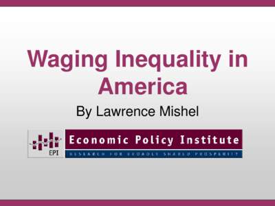 Waging Inequality in America By Lawrence Mishel The Middle Class Income Squeeze: