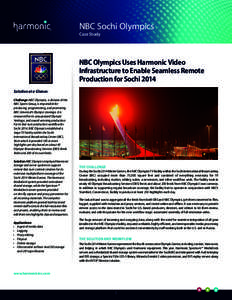 NBC Sochi Olympics Case Study NBC Olympics uses harmonic Video Infrastructure to enable seamless Remote Production for sochi 2014