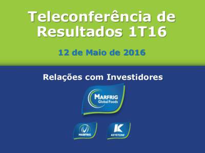 Teleconferência de Resultados 1T16 12 de Maio de 2016 Relações com Investidores  1