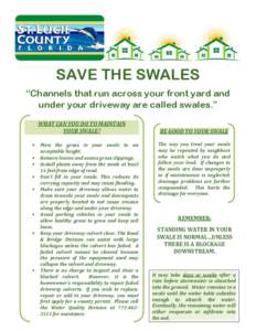 SAVE THE SWALES “Channels that run across your front yard and under your driveway are called swales.” WHAT CAN YOU DO TO MAINTAIN YOUR SWALE? •
