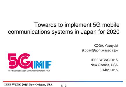 Towards to implement 5G mobile communications systems in Japan for 2020 KOGA, Yasuyuki () IEEE WCNC 2015 New Orleans, USA