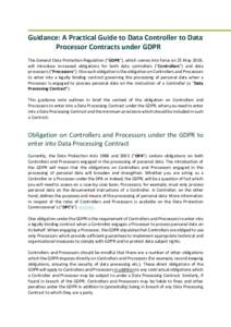Guidance: A Practical Guide to Data Controller to Data Processor Contracts under GDPR The General Data Protection Regulation (“GDPR”), which comes into force on 25 May 2018, will introduce increased obligations for b