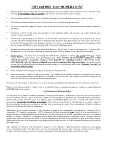 DO’s and DON’Ts for MODERATORS 1. Remind speakers in the session that all commercial product discussion and/or financial interests must be disclosed to the audience at the beginning of the presentation. See AAFS’ C