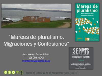 “Mareas de pluralismo. Migraciones y Confesiones” Montserrat Golías Pérez (ESOMI, UDC) 