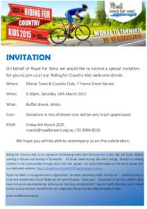 INVITATION On behalf of Royal Far West we would like to extend a special invitation for you to join us at our Riding for Country Kids welcome dinner. Where:  Moree Town & Country Club, 7 Frome Street Moree