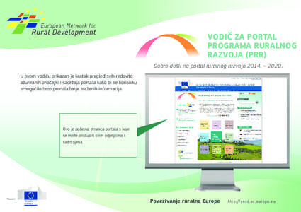 VODIČ ZA PORTAL PROGRAMA RURALNOG RAZVOJA (PRR) Dobro došli na portal ruralnog razvoja 2014. – 2020.! U ovom vodiču prikazan je kratak pregled svih redovito ažuriranih značajki i sadržaja portala kako bi se koris