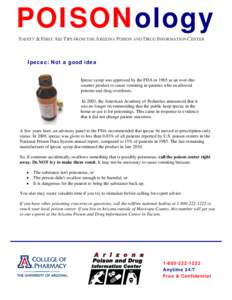 POISONology SAFETY & FIRST AID TIPS FROM THE ARIZONA POISON AND DRUG INFORMATION CENTER Ipecac: Not a good idea Ipecac syrup was approved by the FDA in 1965 as an over-thecounter product to cause vomiting in patients who