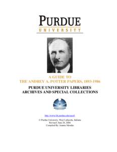 A GUIDE TO THE ANDREY A. POTTER PAPERS, [removed]PURDUE UNIVERSITY LIBRARIES ARCHIVES AND SPECIAL COLLECTIONS  http://www.lib.purdue.edu/spcol/