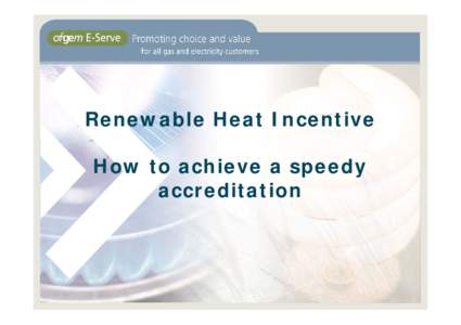 Renewable Heat Incentive How to achieve a speedy accreditation www.ofgem.gov.uk