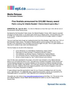 Media Release For Immediate Release: Five finalists announced for $10,000 literary award Public voting for Alberta Readers’ Choice Award opens May 1 EDMONTON, AB, April 29, 2014 – It is time for Albertans to have the