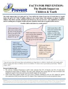 FACTS FOR PREVENTION: The Health Impact on Children & Youth One study suggests that 1 in 4 girls and 1 in 7 boys will be the victim of some type of sexual abuse or assault before the age of 18.1 With 75 million children 