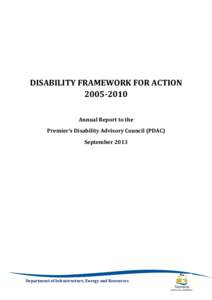 DISABILITY FRAMEWORK FOR ACTION[removed]Annual Report to the Premier’s Disability Advisory Council (PDAC) September 2013
