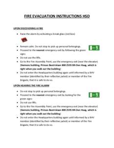 FIRE EVACUATION INSTRUCTIONS HSD UPON DISCOVERING A FIRE  Raise the alarm by activating a break glass (red box)  Remain calm. Do not stop to pick up personal belongings.  Proceed to the nearest emergency exit by