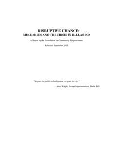 DISRUPTIVE CHANGE: MIKE MILES AND THE CRISIS IN DALLAS ISD A Report by the Foundation for Community Empowerment Released September 2013  “So goes the public school system, so goes the city.”