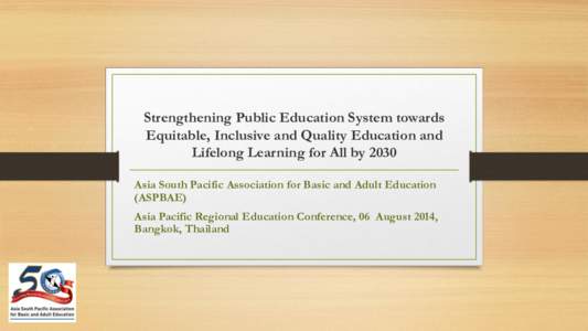 Strengthening Public Education System towards Equitable, Inclusive and Quality Education and Lifelong Learning for All by 2030 Asia South Pacific Association for Basic and Adult Education (ASPBAE)