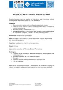 MOTIVACIÓ CAP ALS ESTUDIS POSTOBLIGATORIS Sessió d’assessorament per explicar la importància que té continuar estudis postobligatoris i les opcions que hi ha a les IllesBalears. Objectius • Convèncer sobre la co