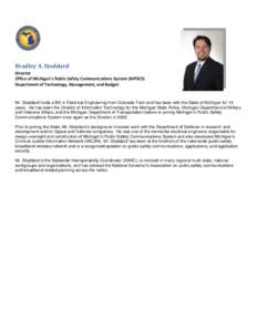 Bradley A. Stoddard Director Office of Michigan’s Public Safety Communications System (MPSCS) Department of Technology, Management, and Budget  Mr. Stoddard holds a BS in Electrical Engineering from Colorado Tech and h