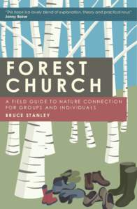 “This book is a lovely blend of explanation, theory and practical nous” Jonny Baker FOREST CHURCH A F I E L D G U I D E T O N AT U R E C O N N E C T I O N