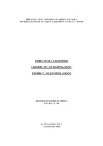 BIBLIOTECA DEL CONGRESO NACIONAL DE CHILE DEPARTAMENTO DE ESTUDIOS, EXTENSIÓN Y PUBLICACIONES FOMENTO DE LA INSERCIÓN LABORAL DE LOS MINUSVÁLIDOS: ESPAÑA Y LOS ESTADOS UNIDOS