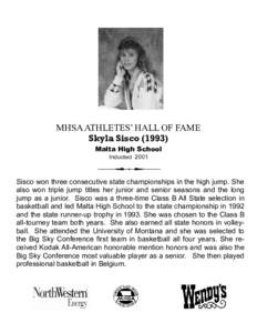 MHSA ATHLETES’ HALL OF FAME Skyla Sisco[removed]Malta High School Inducted[removed]Sisco won three consecutive state championships in the high jump. She