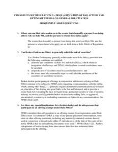 CHANGES TO SEC REGULATION D – DISQUALIFICATION OF BAD ACTORS AND LIFTING OF THE BAN ON GENERAL SOLICITATION FREQUENTLY ASKED QUESTIONS 1. Where can one find information as to the events that disqualify a person from be