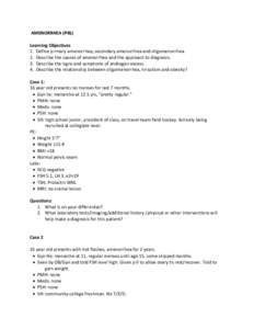 AMENORRHEA (PBL) Learning Objectives 1. Define primary amenorrhea, secondary amenorrhea and oligomenorrhea. 2. Describe the causes of amenorrhea and the approach to diagnosis. 3. Describe the signs and symptoms of androg