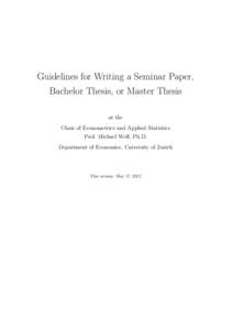 Guidelines for Writing a Seminar Paper, Bachelor Thesis, or Master Thesis at the Chair of Econometrics and Applied Statistics Prof. Michael Wolf, Ph.D. Department of Economics, University of Zurich