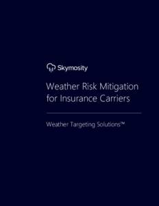 Weather Risk Mitigation for Insurance Carriers Weather Targeting Solutions™ Copyright © 2015 Skymosity