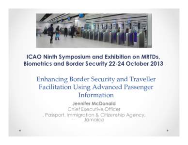 ICAO Ninth Symposium and Exhibition on MRTDs, Biometrics and Border Security[removed]October 2013 Enhancing Border Security and Traveller Facilitation Using Advanced Passenger Information