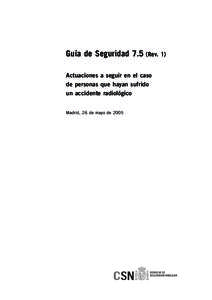 Guía de Seguridad 7.5 (Rev. 1) Actuaciones a seguir en el caso de personas que hayan sufrido un accidente radiológico Madrid, 26 de mayo de 2005