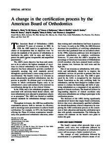 SPECIAL ARTICLE  A change in the certification process by the American Board of Orthodontics Michael L. Riolo,a S. Ed Owens, Jr,b Vance J. Dykhouse,c Allen H. Moffitt,d John E. Grubb,d Peter M. Greco,d Jeryl D. English,d