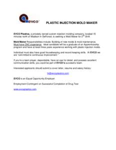 PLASTIC INJECTION MOLD MAKER  EVCO Plastics, a privately owned custom injection molding company, located 15 minutes north of Madison in DeForest, is seeking a Mold Maker for 2nd Shift. Mold Maker Responsibilities include
