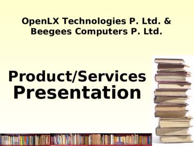 OpenLX Technologies P. Ltd. & Beegees Computers P. Ltd. Product/Services  Presentation