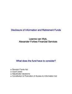 Disclosure of Information and Retirement Funds  Leanne van Wyk, Alexander Forbes Financial Services  What does the fund have to consider?