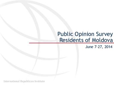 Public Opinion Survey Residents of Moldova June 7–27, 2014 International Republican Institute