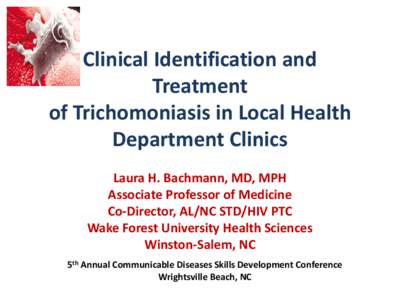 Clinical Identification and Treatment of Trichomoniasis in Local Health Department Clinics Laura H. Bachmann, MD, MPH Associate Professor of Medicine