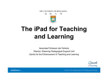 The iPad for Teaching and Learning Associate Professor Iain Doherty Director, Elearning Pedagogical Support Unit Centre for the Enhancement of Teaching and Learning