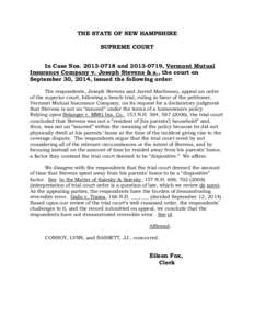 THE STATE OF NEW HAMPSHIRE SUPREME COURT In Case Nos[removed]and[removed], Vermont Mutual Insurance Company v. Joseph Stevens & a., the court on September 30, 2014, issued the following order: The respondents, Joseph